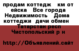 продам коттедж 1 км от ейска - Все города Недвижимость » Дома, коттеджи, дачи обмен   . Татарстан респ.,Чистопольский р-н